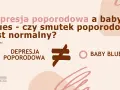 Depresja poporodowa a baby blues – czy smutek poporodowy jest normalny? Grafika wyjaśnia różnice.