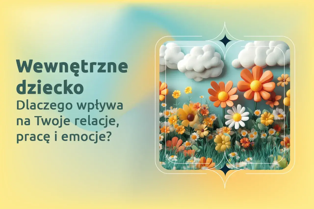 Wewnętrzne dziecko kwitnie jak kwiaty na łące, wpływając na relacje, pracę i emocje.