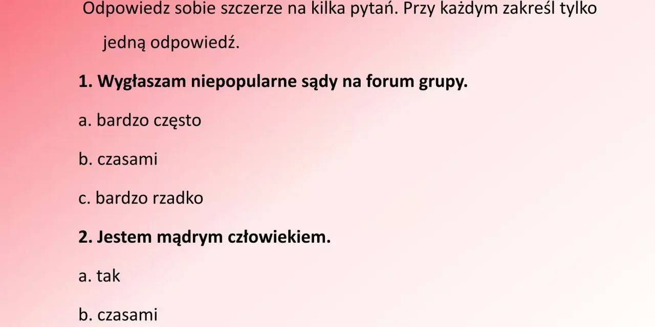 Konformista? To nie ja! Pytania o własne poglądy i mądrość. Czy wygłaszam niepopularne sądy? Czy jestem mądrym człowiekiem?