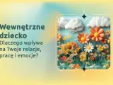 Wewnętrzne dziecko kwitnie jak kwiaty na łące, wpływając na relacje, pracę i emocje.