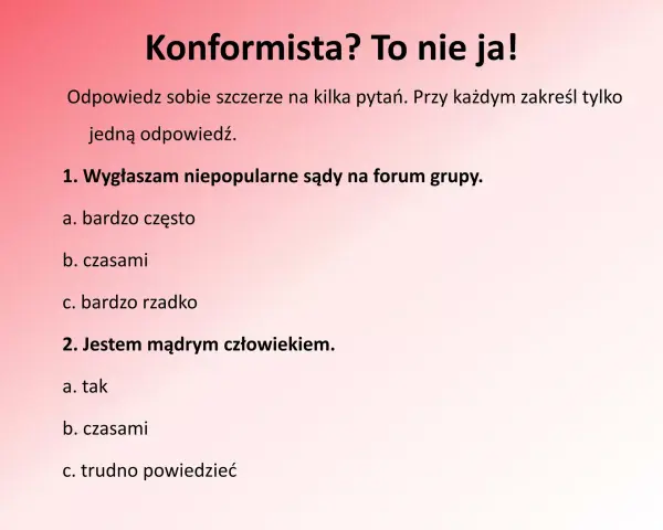 Konformista? To nie ja! Pytania o własne poglądy i mądrość. Czy wygłaszam niepopularne sądy? Czy jestem mądrym człowiekiem?
