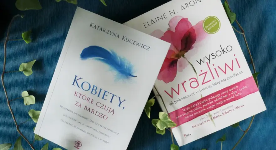 Dwie książki o wrażliwości: "Kobiety, które czują za bardzo" i "Wysoko wrażliwi".