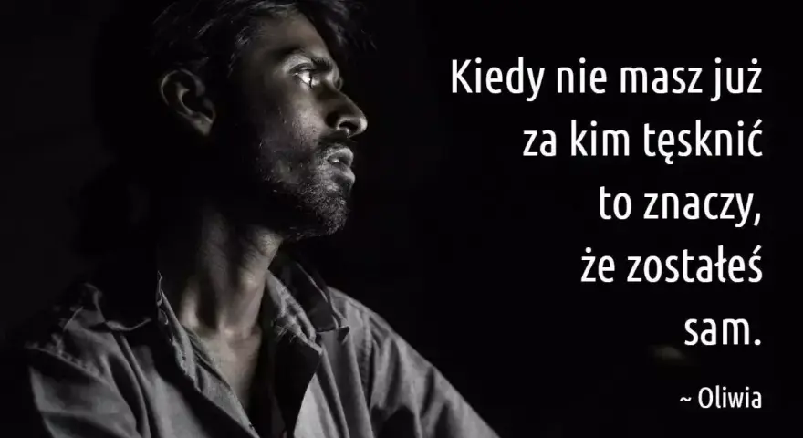 Mężczyzna wpatrzony w dal, jego twarz wyraża głęboką nostalgię. Słowa "Kiedy nie masz już za kim tęsknić, to znaczy, że zostałeś sam" podkreślają jego samotność.