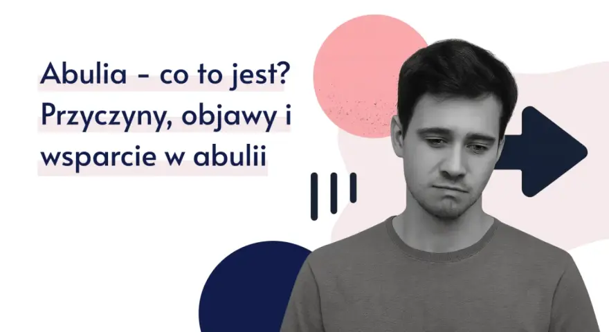 Młody mężczyzna z wyrazem smutku na twarzy, obok tekst: "Abulia – co to jest? Przyczyny, objawy i wsparcie w abulii".