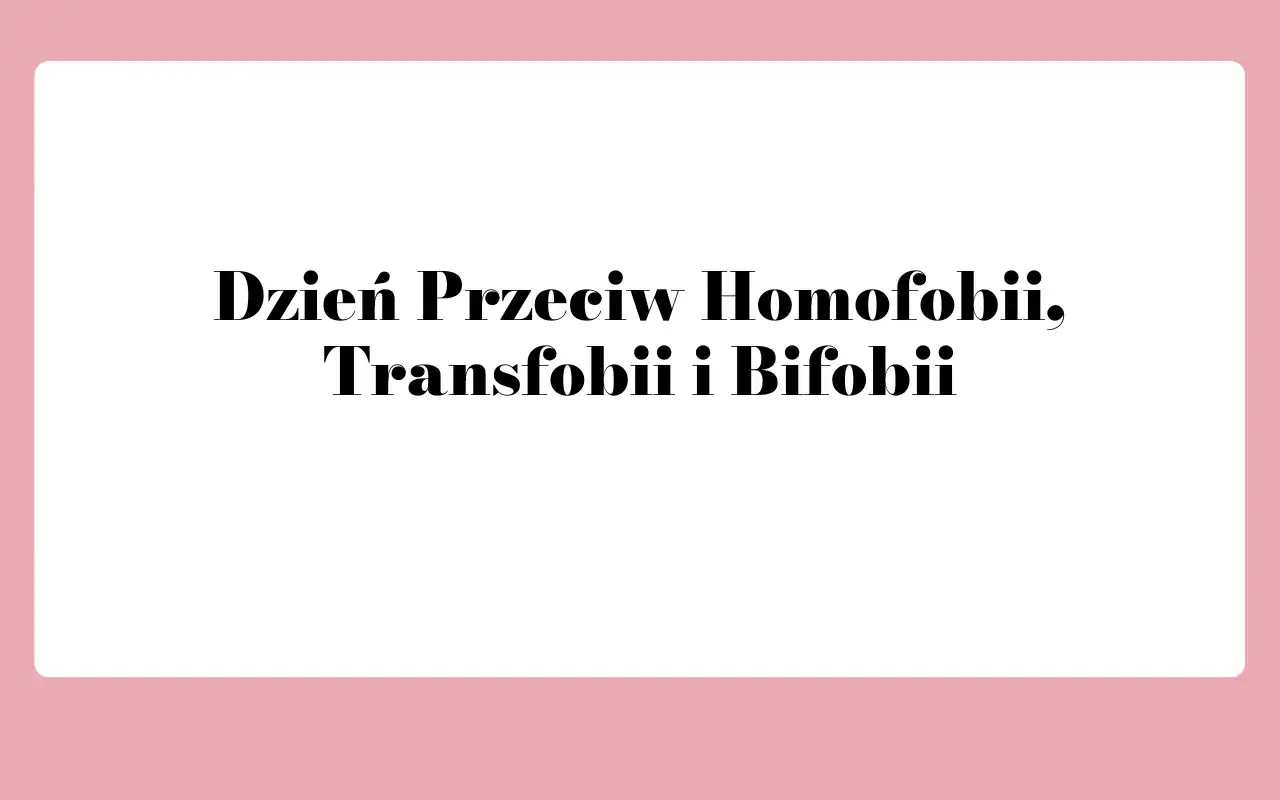 Dzień Przeciw Homofobii, Transfobii i Bifobii. Walczmy z nienawiścią i dyskryminacją.